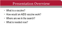 AIDS Vaccines Cannot Cause HIV § No Vaccine Is 100% Effective § Most Vaccines Licensed in the US 70%-95% Effective Why the Interest in an AIDS Vaccine?