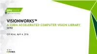 Visionworks™ a Cuda Accelerated Computer Vision Library S6783
