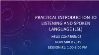 Practical Introduction to Listening and Spoken Language (Lsl) Helix Conference November 2019 Session #1: 1:00-3:00 Pm Michael Boston, Ma, Eipa Cert