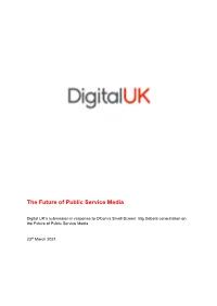 Digital UK’S Submission in Response to Ofcom’S Small Screen: Big Debate Consultation on the Future of Public Service Media