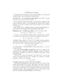 6. the Riemann Sphere It Is Sometimes Convenient to Add a Point at Inﬁnity ∞ to the Usual Complex Plane to Get the Extended Complex Plane