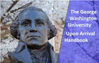 The George Washington University Upon Arrival Handbook 2 Upon Arrival Handbook TABLE of CONTENTS WELCOME to GW