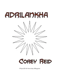 A Playset for the Fiasco Story-Telling Game. Adrilankha Credits Written by Corey Reid with Input from Jody Kline and “Kitesh”