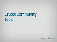 Community Tools Why? “It’S Really the Drupal Community and Not So Much the So!Tware That Makes the Drupal Project What It Is