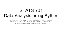 STATS 701 Data Analysis Using Python Lecture 27: Apis and Graph Processing Some Slides Adapted from C