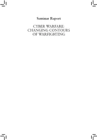 CYBER WARFARE: CHANGING CONTOURS of WARFIGHTING Seminar Coordinator: Colonel Subhasis Das Rapporteurs: Debasis Dash, Ameya Kelkar and Anushree Dutta