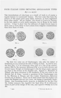 FOUR ITALIAN COINS IMITATING ANGLO-SAXON TYPES the Interrelations of Coin-Types As a Result of Trade Is of Course a Regular Feat