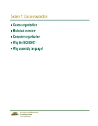 Lecture 1: Course Introduction G Course Organization G Historical Overview G Computer Organization G Why the MC68000? G Why Assembly Language?