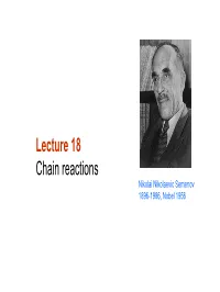 Lecture 18 Chain Reactions Nikolai Nikolaevic Semenov 1896-1986, Nobel 1956 Chain Reactions Are Examples of Complex Reactions, with Complex Rate Expressions