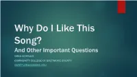 Why Do I Like This Song? and Other Important Questions GREG STIFFLER COMMUNITY COLLEGE of BALTIMORE COUNTY GSTIFFLER@CCBCMD.EDU Can’T Get It Outta’ My Head