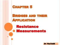 Wheatstone Bridge (Varying Resistance to Null Bridge) • Current Balance Bridge (Varying Current to Null Bridge) • Kelvin Bridge (Measurement of Low Resistance)