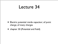 • Electric Potential: Inside Capacitor; of Point Charge; of Many Charges • Chapter 30 (Potential and Field) Electric Potential Inside a Parallel Plate Capacitor