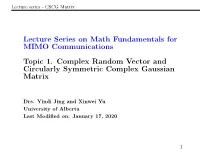 Lecture Series on Math Fundamentals for MIMO Communications Topic 1. Complex Random Vector and Circularly Symmetric Complex Gaussian Matrix