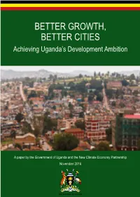 BETTER GROWTH, BETTER CITIES Achieving Uganda’S Development Ambition