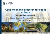 Opto-Mechanical Design for Space Science Michael Perreur-Lloyd Space Glasgow Research Conference 28Th October 2014 Opto-Mechanical Design for Space Science