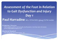 Assessment of the Foot in Relation to Gait Dysfunction and Injury Day 1 Paul Harradine Msc FFPM FRPS (Glasg) FCPM Certed