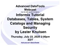 Informix Tutorial Databases, Tables, System Catalogs and Managing Security by Lester Knutsen Thursday, July 23, 2020 2:00Pm EDT Lester Knutsen
