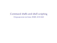 Command Shells and Shell Scripting Операционни Системи, ФМИ, 2019/2020 Command Shell