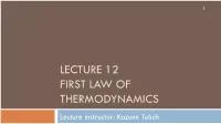 LECTURE 12 FIRST LAW of THERMODYNAMICS Lecture Instructor: Kazumi Tolich Lecture 12
