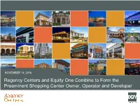 Regency Centers and Equity One Combine to Form the Preeminent Shopping Center Owner, Operator and Developer Disclaimer