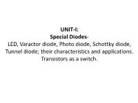 UNIT-I: Special Diodes- LED, Varactor Diode, Photo Diode, Schottky Diode, Tunnel Diode; Their Characteristics and Applications. Transistors As a Switch