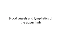 Blood Vessels and Lymphatics of the Upper Limb Axillary Artery • Course: – It Starts at the Outer Border of the 1St Rib As a Continuation of the Subclavian Artery
