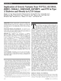 Implication of Genetic Variants Near TCF7L2, SLC30A8, HHEX, CDKAL1, CDKN2A/B, IGF2BP2, and FTO in Type 2 Diabetes and Obesity in 6,719 Asians Maggie C.Y