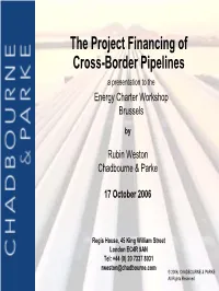 The Project Financing of Cross-Border Pipelines a Presentation to the Energy Charter Workshop Brussels