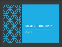 COVALENT COMPOUNDS Unit 2 COVALENT BOND