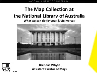 The Map Collection at the National Library of Australia What We Can Do for You (& Vice Versa)