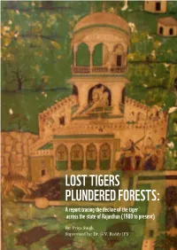 LOST TIGERS PLUNDERED FORESTS: a Report Tracing the Decline of the Tiger Across the State of Rajasthan (1900 to Present)