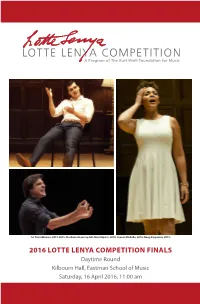 2016 LOTTE LENYA COMPETITION FINALS Daytime Round Kilbourn Hall, Eastman School of Music Saturday, 16 April 2016, 11:00 Am About the Lotte Lenya Competition