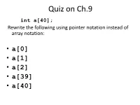 A[0] • A[1] • A[2] • A[39] • A[40] Quiz on Ch.9 Int A[40]; Rewrite the Following Using Pointer Notation Instead of Array Notation