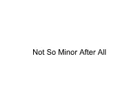 Not So Minor After All Not So Minor After All