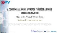 A COMMON DATA MODEL APPROACH to NETCDF and GRIB DATA HARMONISATION Alessandro Amici, B-Open, Rome @Alexamici
