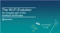The Wi-Fi Evolution an Integral Part of the Wireless Landscape Wi-Fi: an Integral Part of the Wireless Landscape