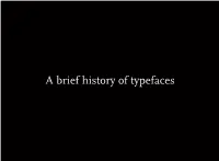 A Brief History of Typefaces the Invention of Printing Movable Type Was Invented by Johannes Gutenberg in Fifteenth-Century Germany