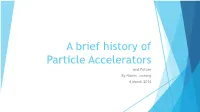A Brief History of Particle Accelerators and Future by Nawin Juntong 4 March 2014 a Brief History of Particle Accelerators