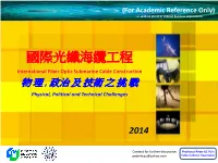 國際光纖海纜工程 International Fiber Optic Submarine Cable Construction 物 理 , 政治 及 技術 之 挑 戰 Physical, Political and Technical Challenges