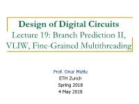 Design of Digital Circuits Lecture 19: Branch Prediction II, VLIW, Fine-Grained Multithreading