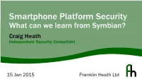 Smartphone Platform Security What Can We Learn from Symbian? Craig Heath Independent Security Consultant