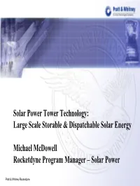 Solar Power Tower Technology: Large Scale Storable & Dispatchable Solar Energy Michael Mcdowell Rocketdyne Program Manager