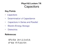 Phys102 Lecture 7/8 Capacitors Key Points • Capacitors • Determination of Capacitance • Capacitors in Series and Parallel • Electric Energy Storage • Dielectrics