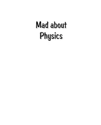 Mad About Physics Can Be Read with Proﬁt by Any- One Who Has Had Some Exposure to Introductory Physics and Wants to Learn More About Its Application to Real Phenomena