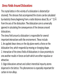 Stress Fields Around Dislocations the Crystal Lattice in the Vicinity of a Dislocation Is Distorted (Or Strained)