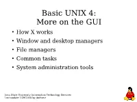 Basic UNIX 4: More on the GUI ● How X Works ● Window and Desktop Managers ● File Managers ● Common Tasks ● System Administration Tools