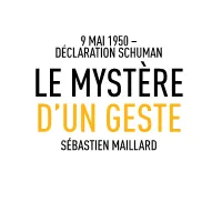 Déclaration Schuman Le Mystère D’Un Geste Sébastien Maillard