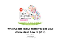 What Google Knows About You and Your Devices (And How to Get It) Vladimir Katalov Elcomso� Ltd