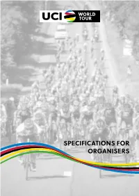 SPECIFICATIONS for ORGANISERS These Specifications Are a Supplement of the UCI Regulations for All Races That Are Part of the UCI Worldtour