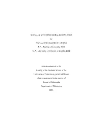 SOCIALLY SITUATING MORAL KNOWLEDGE by ANNALEIGH ELIZABETH CURTIS B.A., Washburn University, 2008 M.A., University of Colorado at Boulder, 2012